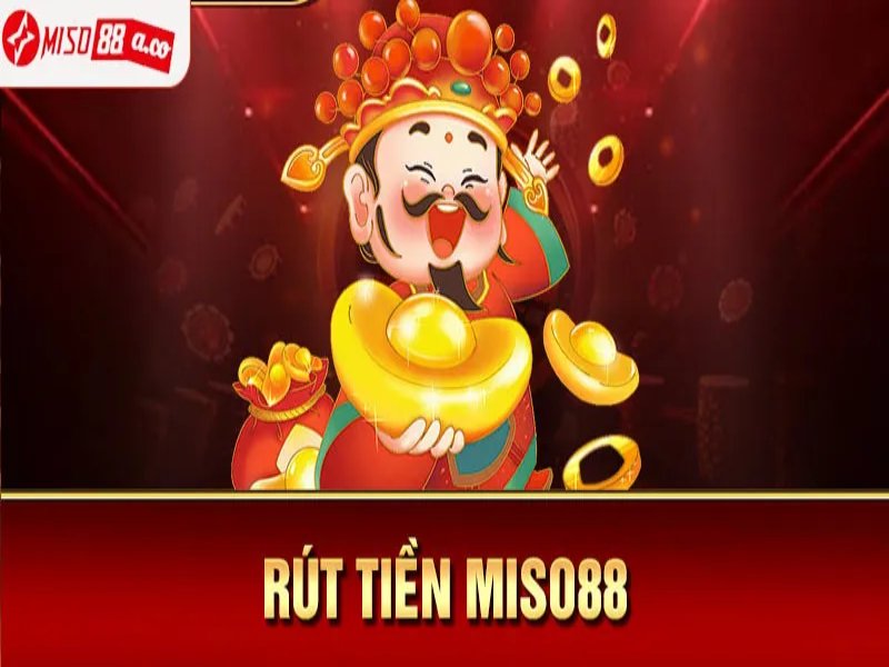 Lưu khi khi Rút tiền Miso88 tại nhà cái Miso88