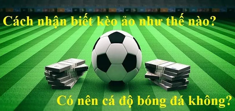 Cách nhận biết tỷ lệ kèo ảo mới nhất cho anh em cược thủ