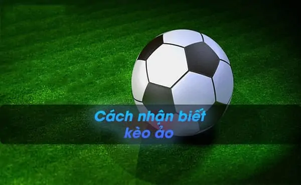 Kèo ảo là gì? Đây có phải là loại kèo lừa đảo mọi người?